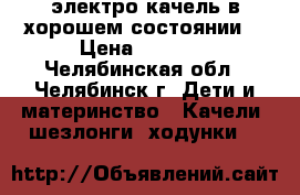 электро качель в хорошем состоянии  › Цена ­ 4 000 - Челябинская обл., Челябинск г. Дети и материнство » Качели, шезлонги, ходунки   